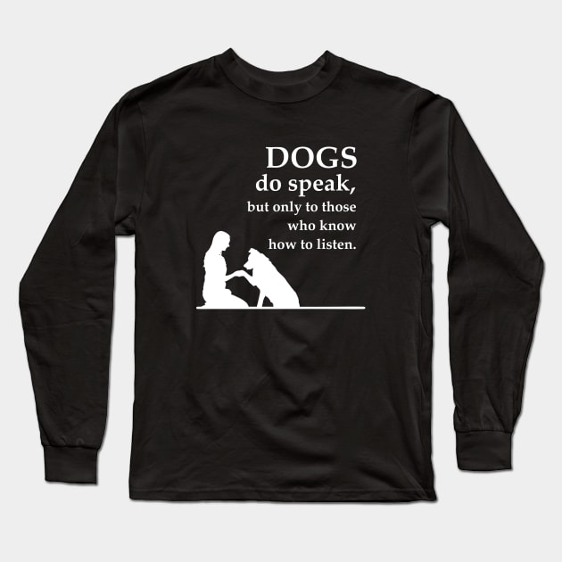 Dogs bo speak but only those who know how to listen Long Sleeve T-Shirt by Arnond